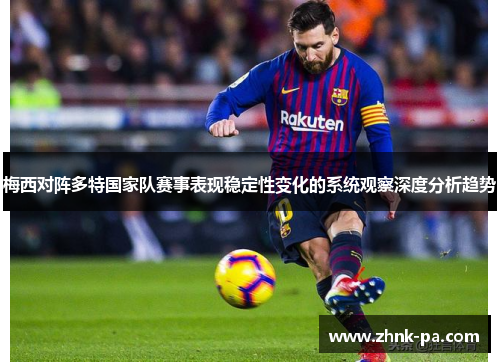 梅西对阵多特国家队赛事表现稳定性变化的系统观察深度分析趋势