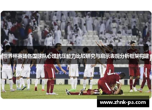 世界杯赛场各国球队心理抗压能力比较研究与启示表现分析框架构建