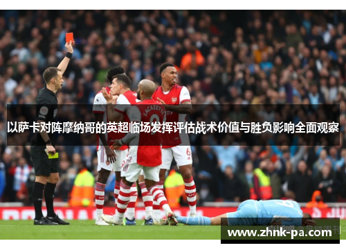 以萨卡对阵摩纳哥的英超临场发挥评估战术价值与胜负影响全面观察