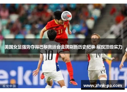 美国女足强势夺得巴黎奥运会金牌刷新历史纪录 展现顶级实力